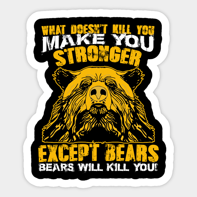 What Doesnt Kill You Make You Stronger Except Bears Bears Will Kill You Sticker by Suedm Sidi